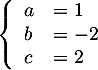 \[\la\begin{array}{ll}
a&=1\\
b&=-2\\
c&=2
\enar\right.\]