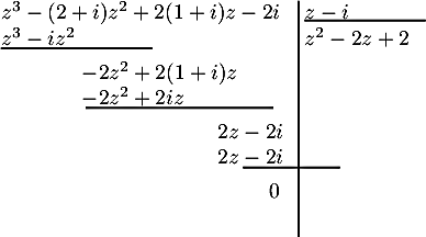 \[\begin{array}{ll}z^3-(2+i)z^2+2(1+i)z-2i &\psline(-.1,.3)(-.1,-3.6) z-i\\
z^3-iz^2 &\psline(0,.4)(2,.4) z^2-2z+2 \\[.4em]
\psline(0,.5)(2.5,.5)
\hspace*{3.8em}-2z^2+2(1+i)z\\
\hspace*{3.8em}-2z^2+2iz\\[.4em]
\psline(1.4,.5)(4.5,.5)
\hspace*{10.2em}2z-2i\\
\hspace*{10.2em}2z-2i\\[.4em]
\psline(4,.5)(5.6,.5)
\hspace*{12.6em}0\enar\]