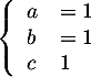 \[\la\begin{array}{ll}
a&=1\\
b&=1\\
c&1
\enar\right.\]