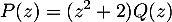 \[P(z)=(z^2+2)Q(z)\]