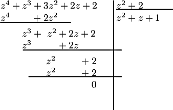 \[\begin{array}{ll}z^4+z^3+3z^2+2z+2 &\psline(-.1,.3)(-.1,-3.6) z^2+2\\
z^4\hspace{2.15em}+2z^2 &\psline(0,.4)(2,.4) z^2+z+1 \\[.4em]
\psline(0,.5)(2.5,.5)
\hspace*{2.2em}z^3+\ z^2+2z+2\\
\hspace*{2.2em}z^3\hspace{2.5em}+2z\\[.4em]
\psline(.8,.5)(4.3,.5)
\hspace*{4.6em}z^2\hspace{2.4em}+2\\
\hspace*{4.6em}z^2\hspace{2.4em}+2\\
\psline(1,.4)(4.3,.4)
\hspace*{9.2em}0\hspace*{1em}\enar\]