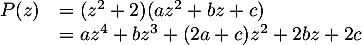 \[\begin{array}{ll}P(z)&=(z^2+2)(az^2+bz+c)\\
&=az^4+bz^3+(2a+c)z^2+2bz+2c
\enar\]