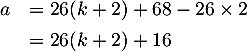 \[\begin{array}{ll}a&=26(k+2)+68-26\tm2\\[.4em]&=26(k+2)+16\enar\]