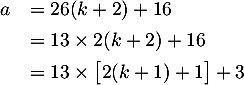 \[\begin{array}{ll}a&=26(k+2)+16\\[.4em]
  &=13\tm2(k+2)+16\\[.4em]
  &=13\tm\bigl[2(k+1)+1\bigr]+3\enar\]