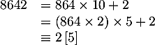 \[\begin{array}{ll}8642&=864\tm10+2\\
&=(864\tm2)\tm5+2\\
&\equiv2\,[5]\enar\]