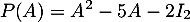 \[P(A)=A^2-5A-2I_2\]