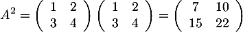 \[A^2=\lp\begin{array}{cc}1&2\\3&4\enar\rp\lp\begin{array}{cc}1&2\\3&4\enar\rp=
\lp\begin{array}{cc}7&10\\15&22\enar\rp\]