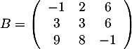 $B=\lp\begin{array}{ccc}-1&2&6\\3&3&6\\9&8&-1\enar\rp$