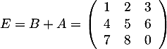 \[E=B+A=\lp\begin{array}{ccc}1&2&3\\4&5&6\\7&8&0\enar\rp\]