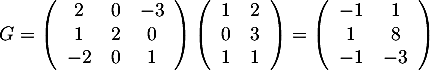 \[G=\lp\begin{array}{ccc}2&0&-3\\1&2&0\\-2&0&1\enar\rp\lp\begin{array}{cc}1&2\\0&3\\1&1\enar\rp
=\lp\begin{array}{cc}-1&1\\1&8\\-1&-3\enar\rp\]