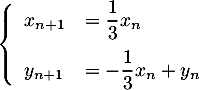 \[\la\begin{array}{ll}x_{n+1}&=\dfrac13x_n\\[.9em]y_{n+1}&=-\dfrac13x_n+y_n\enar\right.\]