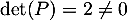 $\det(P)=2\not=0$