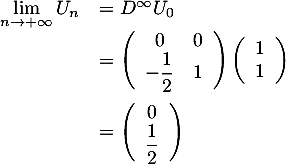 \[\begin{array}{ll}\dsp\lim_{n\to+\infty}U_n&=D^\infty U_0\\
  &=\lp\begin{array}{cc}0&0\\-\dfrac12&1\enar\rp\lp\begin{array}{c}1\\1\enar\rp\\[1.5em]
  &=\lp\begin{array}{c}0\\\dfrac12\enar\right)
  \enar\]