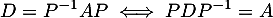 \[D=P^{-1}AP \iff PDP^{-1}=A\]