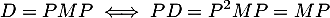 \[D=PMP\iff PD=P^2MP=MP\]