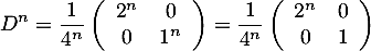 \[D^n=\dfrac1{4^n}\lp\begin{array}{cc}2^n&0\\0&1^n\enar\rp=\dfrac1{4^n}\lp\begin{array}{cc}2^n&0\\0&1\enar\rp\]