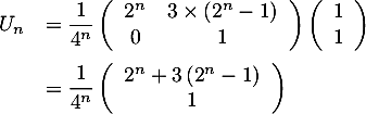 \[\begin{array}{ll}U_n&=\dfrac1{4^n}\lp\begin{array}{cc}2^n&3\tm\lp2^n-1\rp\\0&1\enar\rp\lp\begin{array}{c}1\\1\enar\rp\\[1.2em]
  &=\dfrac1{4^n}\lp\begin{array}{c}2^n+3\lp2^n-1\rp\\1\enar\rp
  \enar\]