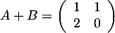 $A+B=\lp\begin{array}{cc}1&1\\2&0\enar\rp$