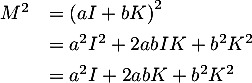 \[\begin{array}{ll}M^2&=\left( aI+bK\rp^2\\[.4em]
  &=a^2I^2+2abIK+b^2K^2\\[.4em]
  &=a^2I+2abK+b^2K^2\enar\]