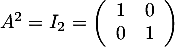 $A^2=I_2=\lp\begin{array}{cc}1&0\\0&1\enar\rp$