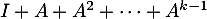 $I + A + A^2 + \dots + A^{k-1}$