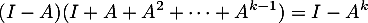 \[(I-A)(I + A + A^2 + \dots + A^{k-1})=I-A^k\]