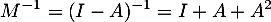 \[M^{-1}=(I-A)^{-1}=I+A+A^2\]