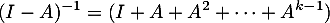 \[(I-A)^{-1}=(I + A + A^2 + \dots + A^{k-1})\]