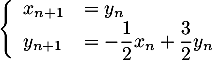 \[\la\begin{array}{ll}x_{n+1}&=y_n\\y_{n+1}&=-\dfrac12x_n+\dfrac32y_n\enar\right.\]