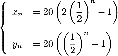 \[\la\begin{array}{ll}x_n&=20\lp2\lp\dfrac12\rp^n-1\rp\\[1.4em]
  y_n&=20\lp\lp\dfrac12\rp^n-1\rp
  \enar\right.\]