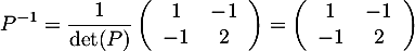 \[P^{-1}=\dfrac1{\det(P)}\lp\begin{array}{cc}1&-1\\-1&2\enar\rp=\lp\begin{array}{cc}1&-1\\-1&2\enar\rp\]