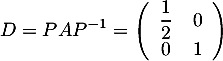 \[D=PAP^{-1}
  =\lp\begin{array}{cc}\dfrac12&0\\0&1\enar\rp\]