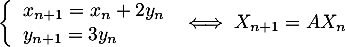 \[\la\begin{array}{ll}x_{n+1}=x_n+2y_n\\y_{n+1}=3y_n\enar\right.
  \iff X_{n+1}=AX_n \]