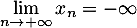 $\dsp\lim_{n\to+\infty}x_n=-\infty$