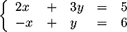 $\la\begin{array}{lclcl}2x&+&3y&=&5\\
  -x&+&y&=&6\enar\right.$