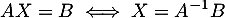 \[AX=B\iff X=A^{-1}B\]