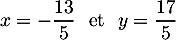 \[x=-\dfrac{13}5 \ \text{ et } \ y=\dfrac{17}5\]