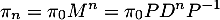 \[\pi_n=\pi_0M^n=\pi_0PD^nP^{-1}\]