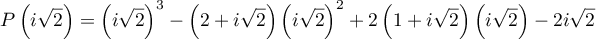 P\left( i\sqrt2\rp=
  \left( i\sqrt2\rp^3-\left(2+i\sqrt2\rp\left( i\sqrt2\rp^2+2\left(1+i\sqrt2\rp\left( i\sqrt2\rp-2i\sqrt2
  