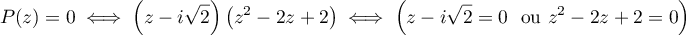 P(z)=0 \iff \left( z-i\sqrt2\right) \left( z^2 - 2z+2\right) 
     \iff \Bigl(z-i\sqrt2=0\ \text{ ou } z^2-2z+2=0\Bigr)