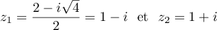 
     z_1=\dfrac{2-i\sqrt{4}}{2}=1-i 
     \ \text{ et }\ z_2=1+i
     