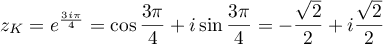 $z_K=e^{\frac{3i\pi}{4}}=\cos\dfrac{3\pi}{4}+i\sin\dfrac{3\pi}{4}=-\dfrac{\sqrt2}{2}+i\dfrac{\sqrt2}{2}