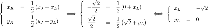 \left\{\begin{array}{l c l}
x_K &=& \dfrac12\left( x_J+x_L\rp\\[0.3cm]
y_K &=& \dfrac12\left( y_J+y_L\right) 
\end{array}\right. \iff \left\{\begin{array}{lcl}
-\dfrac{\sqrt2}{2}&=&\dfrac12\lp0 + x_L\rp\\[0.3cm]
\dfrac{\sqrt2}{2}&=&\dfrac12\lp\sqrt2+y_L\right)
\end{array}\right. \iff \left\{\begin{array}{l c l}
x_L&=&- \sqrt{2}\\[0.3cm]
y_L&=&0
\end{array}\right.