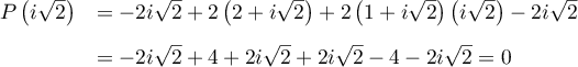 \begin{array}{ll}P\left( i\sqrt2\right)
  &=-2i\sqrt2+2\lp2+i\sqrt2\rp+2\lp1+i\sqrt2\rp\lp i\sqrt2\rp-2i\sqrt2\\[0.3cm]
  &=-2i\sqrt2+4+2i\sqrt2+2i\sqrt2-4-2i\sqrt2
  =0\enar