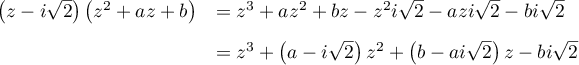 \begin{array}{ll}\left( z-i\sqrt2\rp\left( z^2+az+b\rp
    &=z^3+az^2+bz-z^2i\sqrt2-azi\sqrt2-bi\sqrt2\\[0.3cm]
    &=z^3+\left( a-i\sqrt2\right) z^2+\left( b-ai\sqrt2\right) z-bi\sqrt2\enar