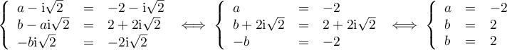 \left\{\begin{array}{l c l}
    a - \text{i}\sqrt{2}&=&-2 - \text{i}\sqrt{2}\\
    b - a\text{i}\sqrt{2} &=&2 + 2\text{i}\sqrt{2}\\
    -b\text{i}\sqrt{2}&=&-2\text{i}\sqrt{2}
    \end{array}\right. \iff 
    \left\{\begin{array}{l c l}
    a &=&-2 \\
    b + 2\text{i}\sqrt{2} &=&2 + 2\text{i}\sqrt{2}\\
    -b&=&-2
    \end{array}\right. \iff
     \left\{\begin{array}{l c l}
     a &=&-2 \\
     b&=&2\\
     b&=&2
     \end{array}\right.