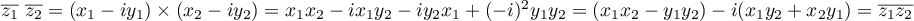 $\overline{z_1}~\overline{z_2}=(x_1-iy_1)\times(x_2-iy_2)
  =x_1 x_2 - i x_1 y_2 - i y_2 x_1 + (-i)^2y_1 y_2 
  = (x_1 x_2 - y_1y_2) - i (x_1y_2 + x_2y_1)=\overline{z_1z_2} 