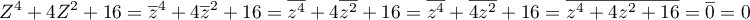 Z^4+4Z^2+16=\overline{z}^4 + 4\overline{z}^2 + 16
  =\overline{z^4} + 4\overline{z^2} + 16
  =\overline{z^4} + \overline{4z^2} + 16
  =\overline{z^4 + 4 z^2 + 16}
  =\overline{0}=0