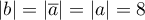 $|b|=\left|\overline{a}\right|=|a|=8