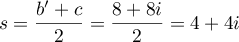 $s=\dfrac{b'+c}{2}=\dfrac{8+8i}{2}=4+4i